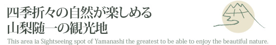 四季折々の自然が楽しめる山梨随一の観光地